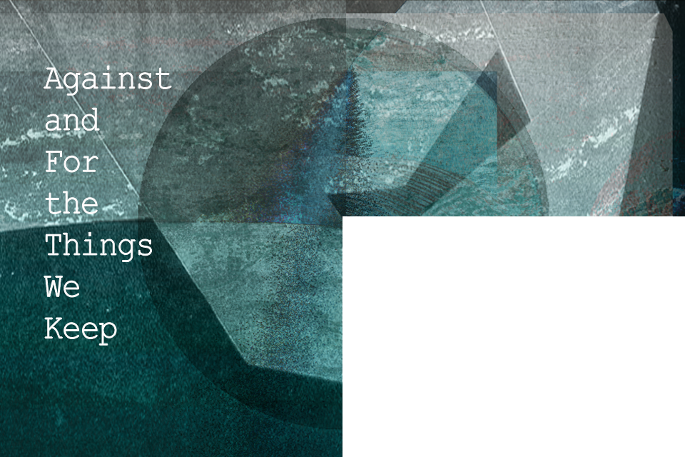 Graphic Header Against and For the Things We Keep